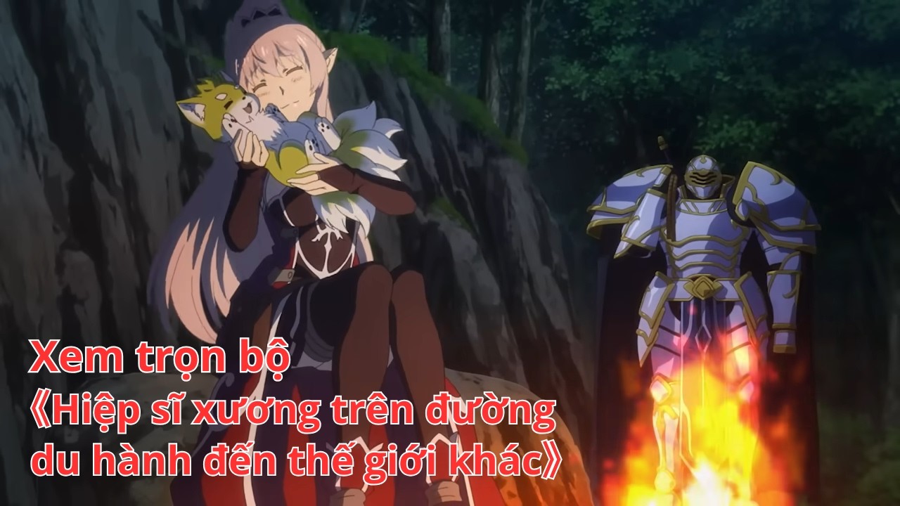 [Anime trọn bộ] Hiệp sĩ xương trên đường du hành đến thế giới khác [Việt sub]