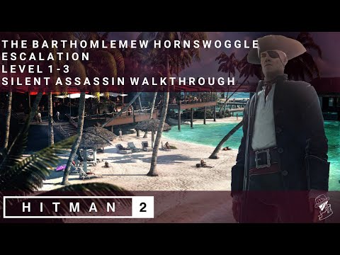 HITMAN 2 | The Bartholomew Hornswoggle | Escalation | Level 1-3 | Silent Assassin | Walkthrough