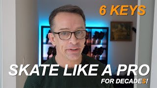 6 Keys To Skating Like A Pro...For Decades!