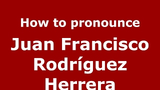 How to pronounce Juan Francisco Rodríguez Herrera