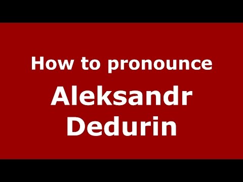 How to pronounce Aleksandr Dedurin (Russian/Russia)  - PronounceNames.com