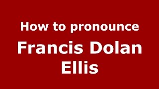 How to pronounce Francis Dolan Ellis
