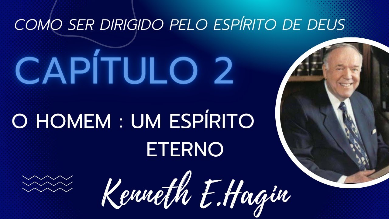 Capítulo 02 O HOMEM: UM ESPIRITO ETERNO┃Como se Dirigido pelo ESPÍRITO DE DEUS┃Kenneth Hagin┃