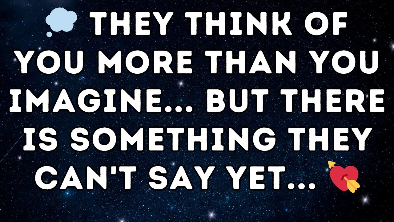💭 They think of you more than you imagine... but there is something they can't say yet... 💘