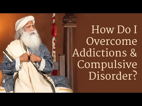 How to Overcome Addictions and Compulsive Disorder? | Sadhguru
