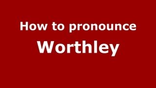How to pronounce Worthley