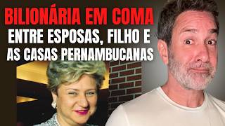 DONA DAS CASAS PERNAMBUCANAS EM COMA - DUAS ESPOSAS, UM FILHO EMOTIVO E 2 BILHÕES NA BRIGA