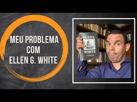 MEU PROBLEMA COM ELLEN G. WHITE