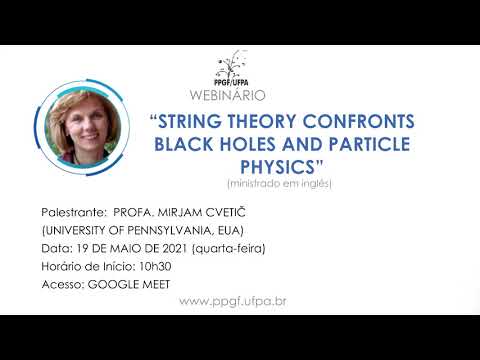 Profa. Mirjam Cvetič - String Theory Confronts Black Holes and Particle Physics