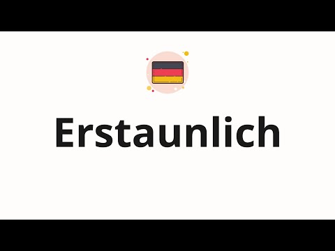 How to pronounce Erstaunlich