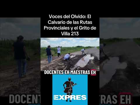 Voces del Olvido: El Calvario de las Rutas Provinciales y el Grito de Villa 213