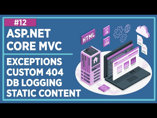 ASP.NET - MVC - Lecture 12: Static Content Serving, Exception Handling, Custom 404 Page, Logging DB
