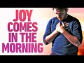 Joy Comes In The Morning | A Morning Prayer to Set Your Day with God!