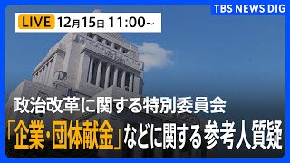 【ライブ】「企業・団体献金」などに関する参考人質疑　政治改革に関する特別委員会（2025年12月15日午前11時～）｜TBS NEWS DIG