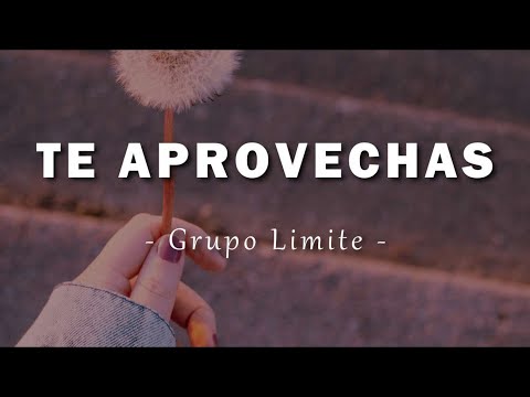 Grupo Limite - Te Aprovechas - Letra