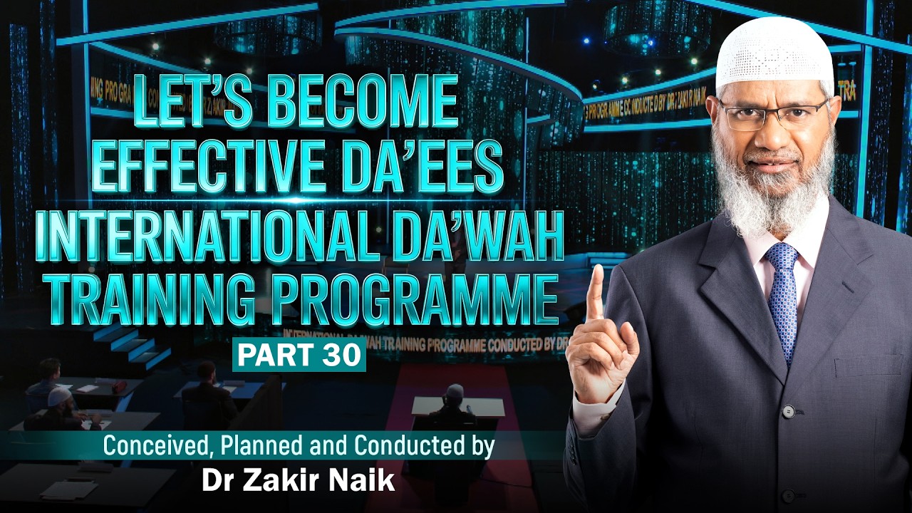 Let's Become Effective Da'ees - International Da'wah Training Programme - Part 30 | by Dr Zakir Naik