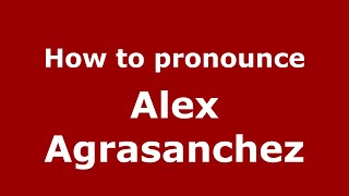 How to pronounce Alex Agrasanchez