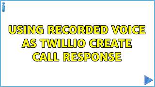 Using Recorded Voice as twillio create call response