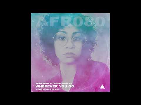 Afro Pupo ft. whoisadriana - Wherever You Go (João Gomes Remix)