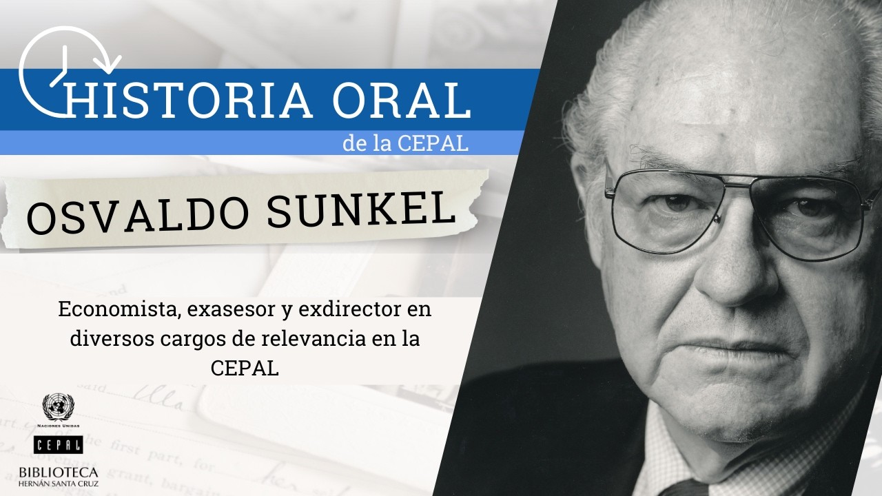 Historia Oral de la CEPAL: Entrevista a Osvaldo Sunkel