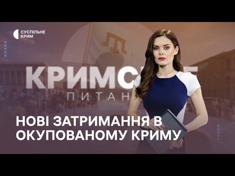 Кримське питання. Нові затримання в окупованому Криму