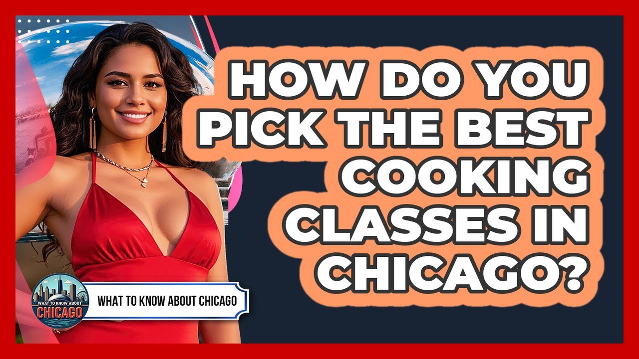How Do You Pick The Best Cooking Classes In Chicago? - What To Know About Chicago