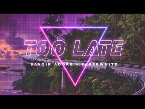 Savoir Adore - Too Late (feat. Paperwhite)