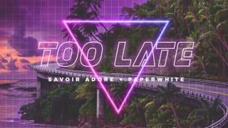 Savoir Adore - Too Late (feat. Paperwhite)