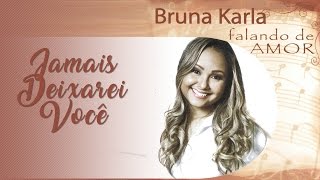 Jamais Deixarei Você | CD Falando de Amor | Bruna Karla