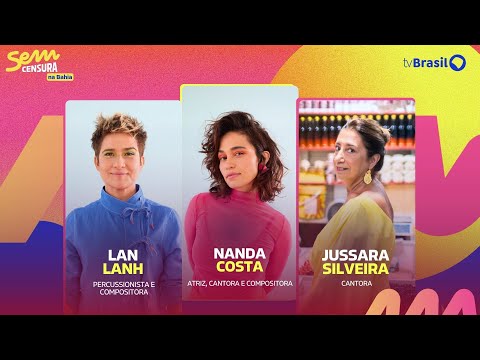 21/01/25 - SEM CENSURA RECEBE NANDA COSTA, LAN LANH E JUSSARA SILVEIRA