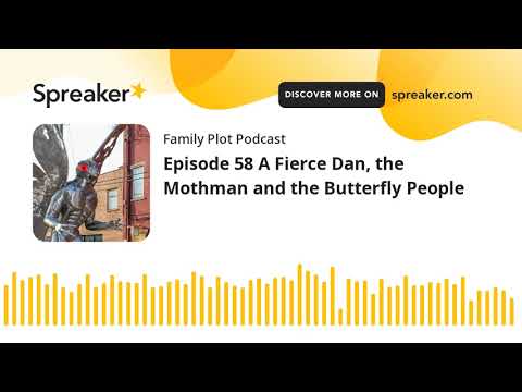 Episode 58 A Fierce Dan, the Mothman and the Butterfly People (part 4 of 5)