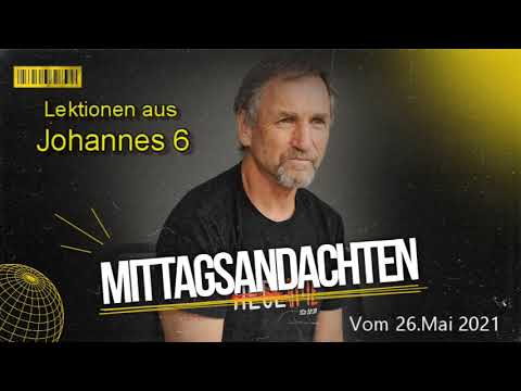 Mittagsandacht vom 26.05.2021 -  Lektionen aus Johannes 6
