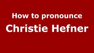 How to pronounce Christie Hefner