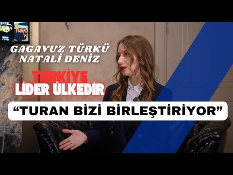 Gagavuz Türkü Natali Deniz: “Turan bizi birleştiriyor”
