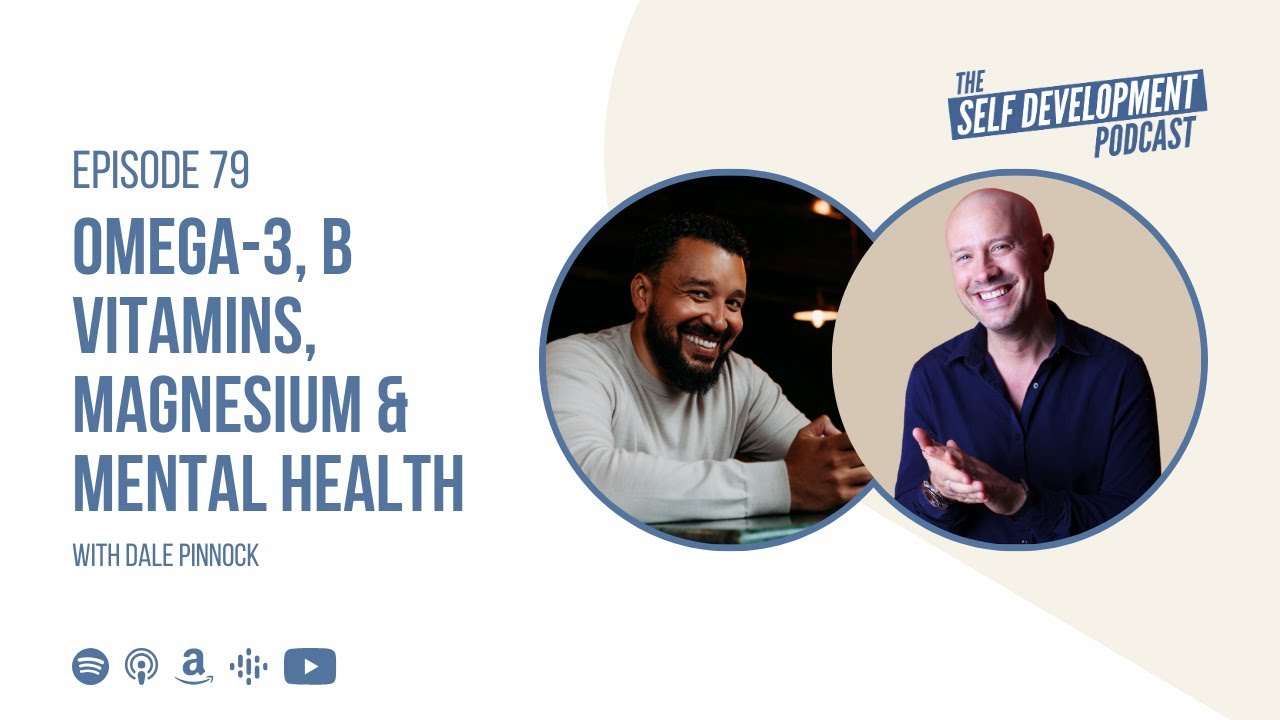 Ep 79 Dale Pinnock | Omega-3, B Vitamins, Magnesium & Mental Health | The Self Development Podcast