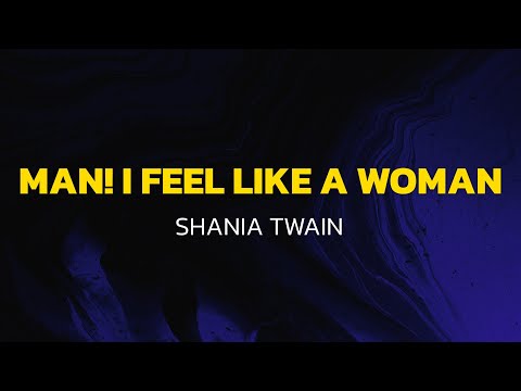 Shania Twain - Man! I Feel Like A Woman! (Lyrics)