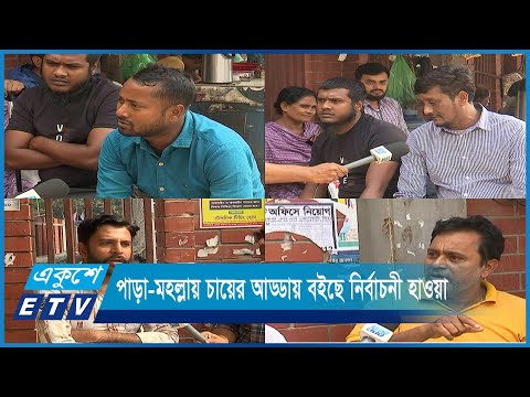 পাড়া-মহল­ায় চায়ের আড্ডায় বইছে নির্বাচনী হাওয়া | ETV News