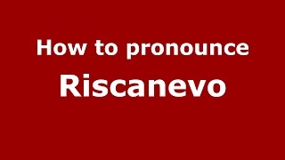 How to pronounce Riscanevo