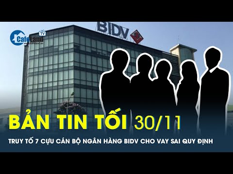 , title : 'Bản tin tối 30/11: Truy tố 7 cựu cán bộ Ngân hàng BIDV chi nhánh Thành Đô cho vay sai quy định'