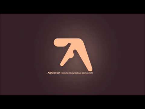 Aphex Twin - Selected Soundcloud Works 2015