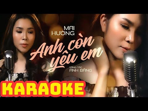 [KARAOKE] TONE NỮ - ANH CÒN YÊU EM - Ca sĩ MAI HƯỜNG || Tình Ca Hải Ngoại Bất Hủ