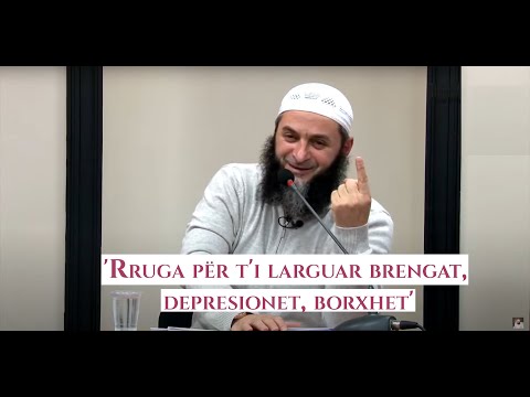'Rruga për t'i larguar brengat, depresionet, borxhet' - Hoxhë Sadullah Bajrami