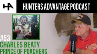 Charles Beaty - &quot;Prince of Poachers&quot; - Part II - Hunters Advantage Podcast