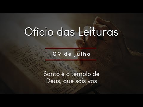 [Ofício das Leituras] 09 de julho - Santo é o templo de Deus, que sois vós