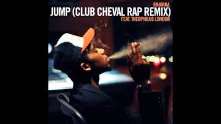 Rihanna - Jump (Club Cheval Rap Remix) FEAT. Theophilus London