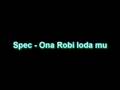 Spec - Ona Robi loda mu 