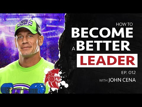 The Most Important QUALITIES OF A LEADER w/ John Cena | Ep. 012