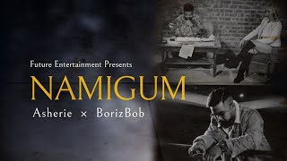 NAMIGUM -ASHERIE X BORIZ BOB  - 0FFICIAL VIDEO 202
