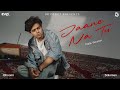 Jaane Na Tu Male Version Soloman Bhoomi Naaz Shantanu UR Debut New Hindi Song