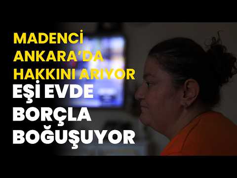 Madenci Ankara’da hakkını arıyor, eşi evde borçla boğuşuyor: “Biz sürünüyoruz, patron lüks içinde yaşıyor”